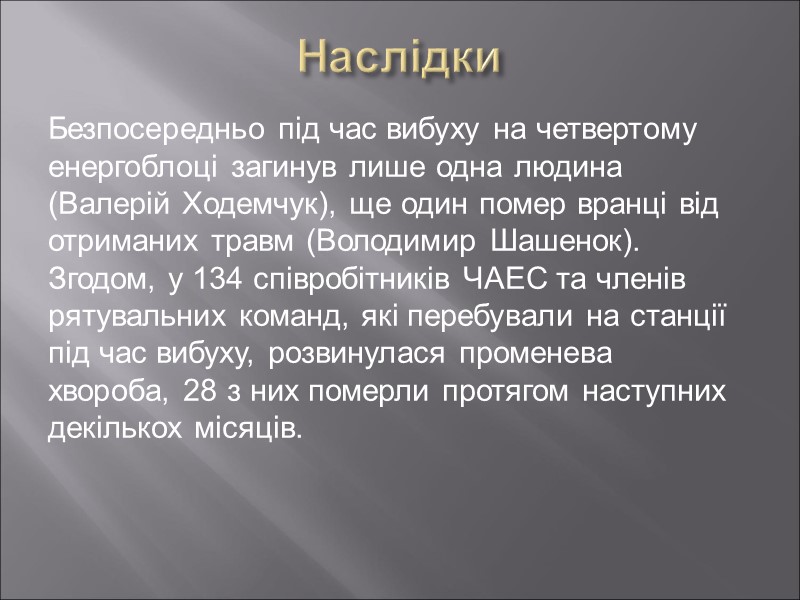Наслідки Безпосередньо під час вибуху на четвертому енергоблоці загинув лише одна людина (Валерій Ходемчук),